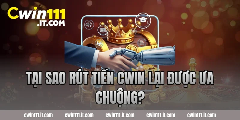 Tại sao rút tiền Cwin lại được ưa chuộng?