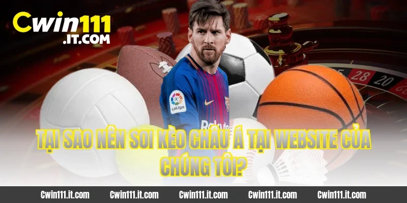 Tại sao nên soi kèo châu Á tại website của chúng tôi?